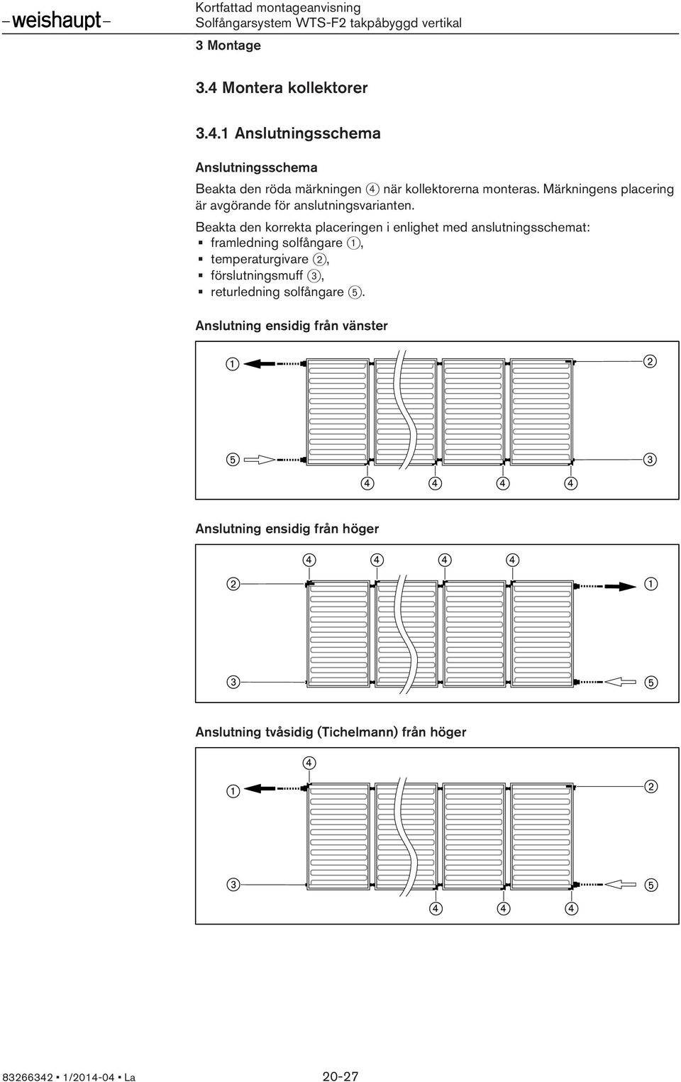 Beakta den korrekta placeringen i enlighet med anslutningsschemat: framledning solfångare 1, temperaturgivare 2,