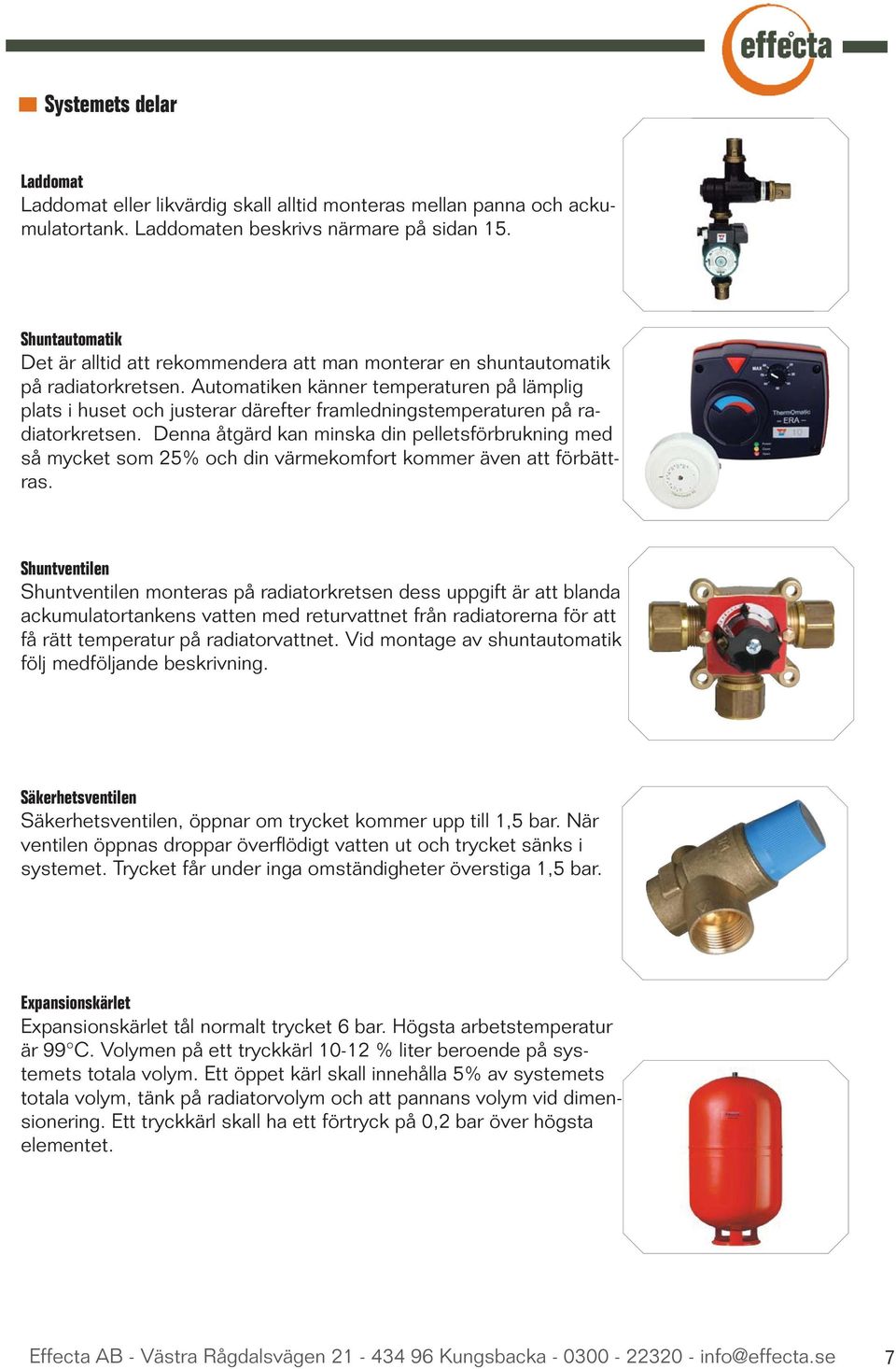 Automatiken känner temperaturen på lämplig plats i huset och justerar därefter framledningstemperaturen på radiatorkretsen.