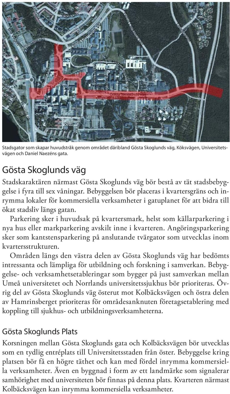 Bebyggelsen bör placeras i kvartersgräns och inrymma lokaler för kommersiella verksamheter i gatuplanet för att bidra till ökat stadsliv längs gatan.