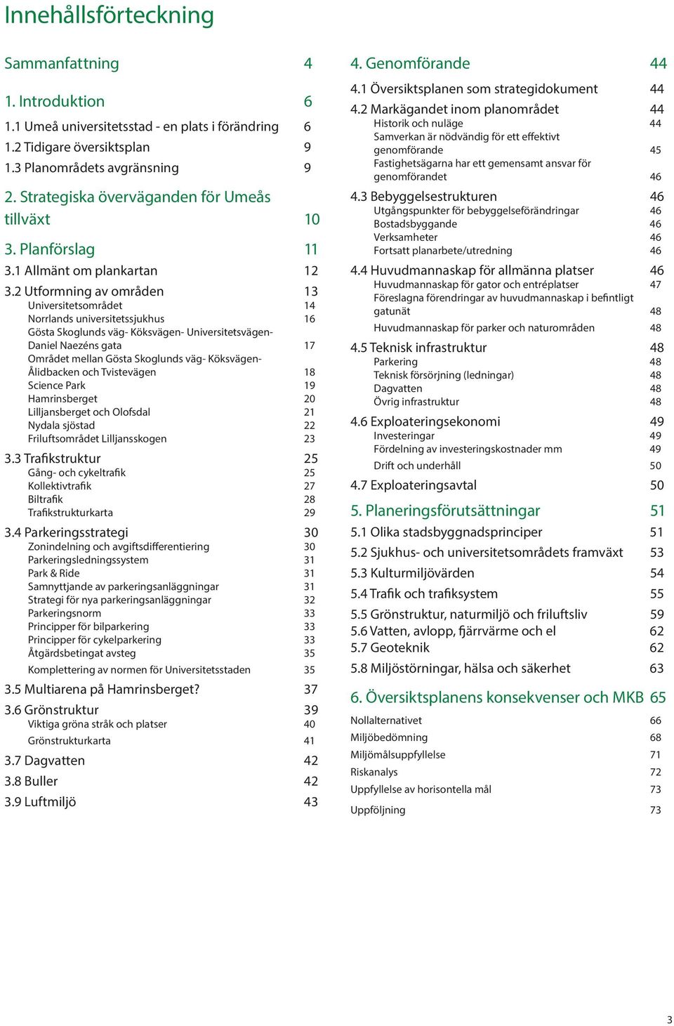 2 Utformning av områden 13 Universitetsområdet 14 Norrlands universitetssjukhus 16 Gösta Skoglunds väg- Köksvägen- Universitetsvägen- Daniel Naezéns gata 17 Området mellan Gösta Skoglunds väg-