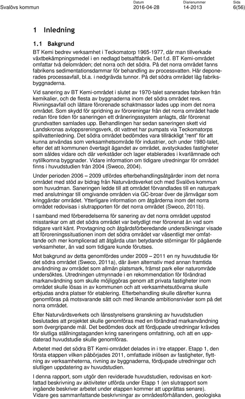 Vid sanering av BT Kemi-området i slutet av 1970-talet sanerades fabriken från kemikalier, och de flesta av byggnaderna inom det södra området revs.