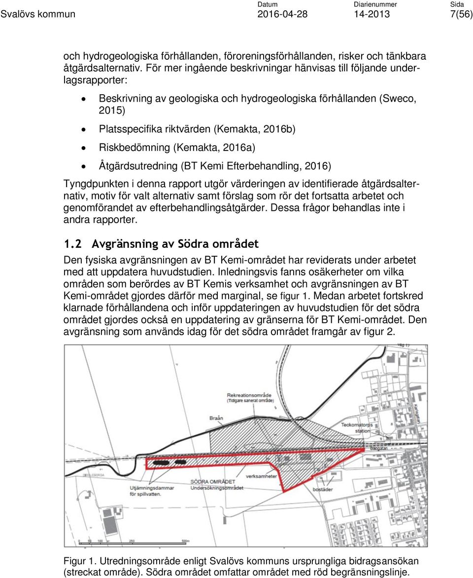 Riskbedömning (Kemakta, 2016a) Åtgärdsutredning (BT Kemi Efterbehandling, 2016) Tyngdpunkten i denna rapport utgör värderingen av identifierade åtgärdsalternativ, motiv för valt alternativ samt