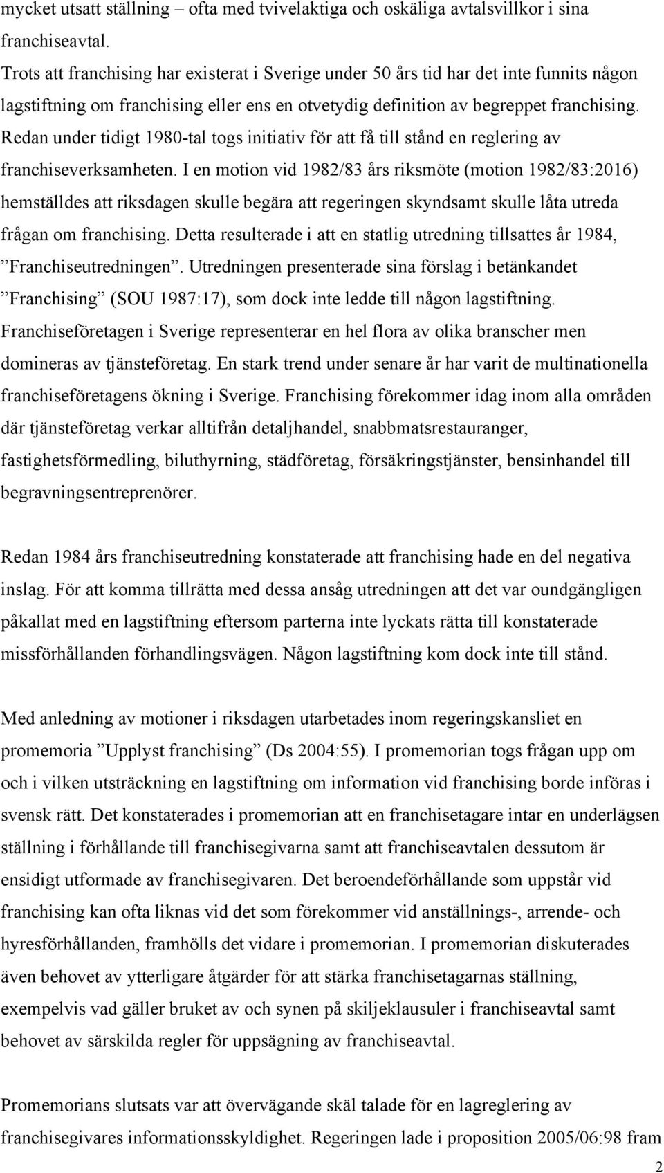 Redan under tidigt 1980-tal togs initiativ för att få till stånd en reglering av franchiseverksamheten.