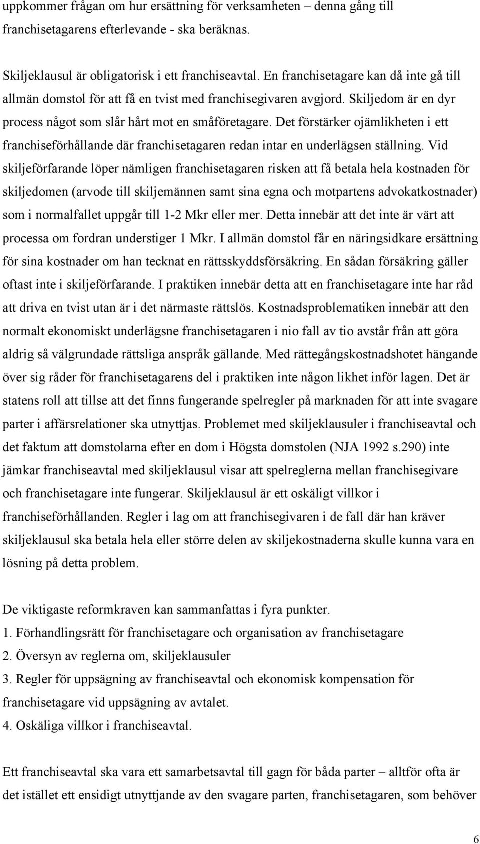 Det förstärker ojämlikheten i ett franchiseförhållande där franchisetagaren redan intar en underlägsen ställning.