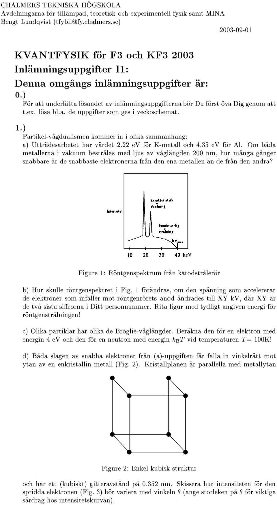 è Fíor att underlíatta líosandet av inlíamningsuppgifterna bíor Du fíorst íova Dig genom att t.ex. líosa bl.a. de uppgifter som ges i veckoschemat. 1.