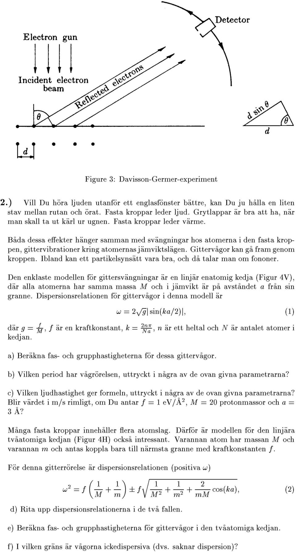 Bçada dessa eæekter híanger samman med svíangningar hos atomerna i den fasta kroppen, gittervibrationer kring atomernas jíamviktslíagen. Gittervçagor kan gça fram genom kroppen.