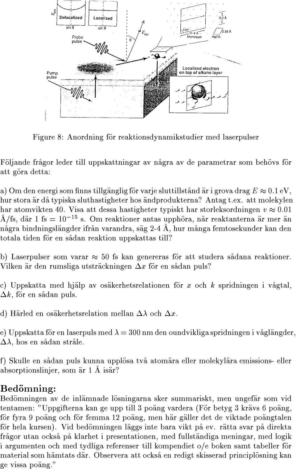 Visa att dessa hastigheter typiskt har storleksordningen v ç 0:01 çaèfs, díar1fs=10,15 s.