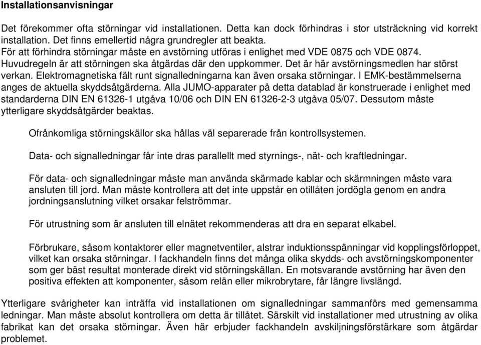 Det är här avstörningsmedlen har störst verkan. Elektromagnetiska fält runt signalledningarna kan även orsaka störningar. I EMK-bestämmelserna anges de aktuella skyddsåtgärderna.