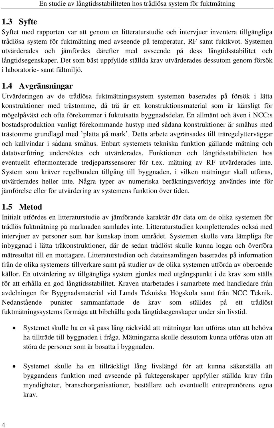 Det som bäst uppfyllde ställda krav utvärderades dessutom genom försök i laboratorie- samt fältmiljö. 1.