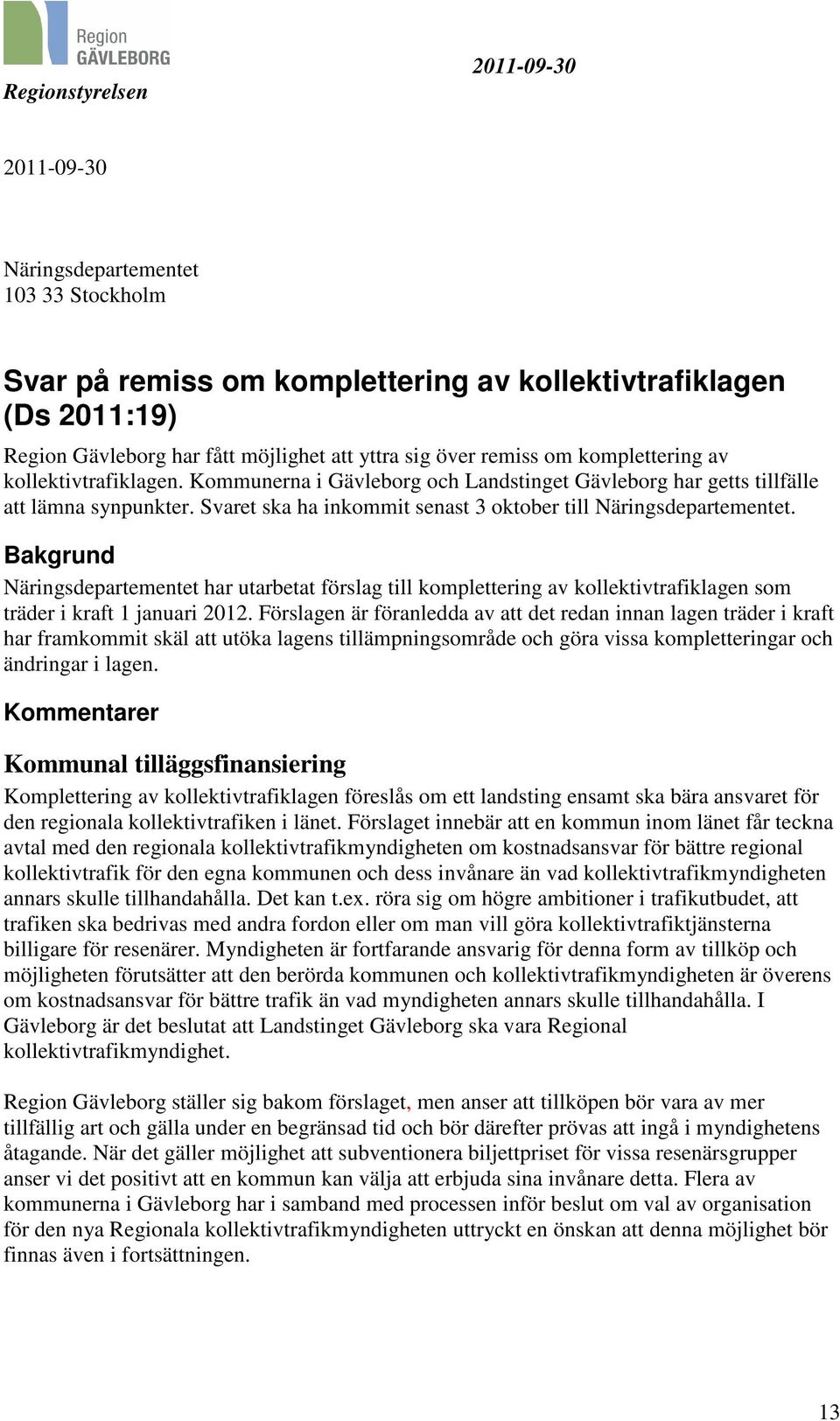 Bakgrund Näringsdepartementet har utarbetat förslag till komplettering av kollektivtrafiklagen som träder i kraft 1 januari 2012.