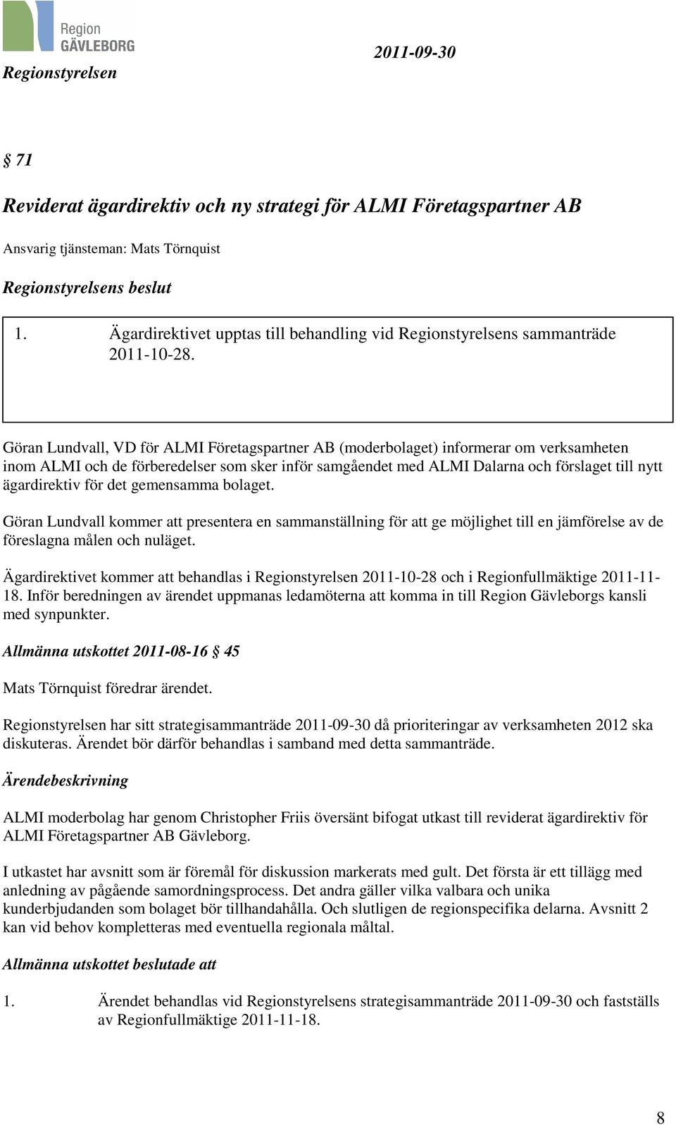 Göran Lundvall, VD för ALMI Företagspartner AB (moderbolaget) informerar om verksamheten inom ALMI och de förberedelser som sker inför samgåendet med ALMI Dalarna och förslaget till nytt ägardirektiv