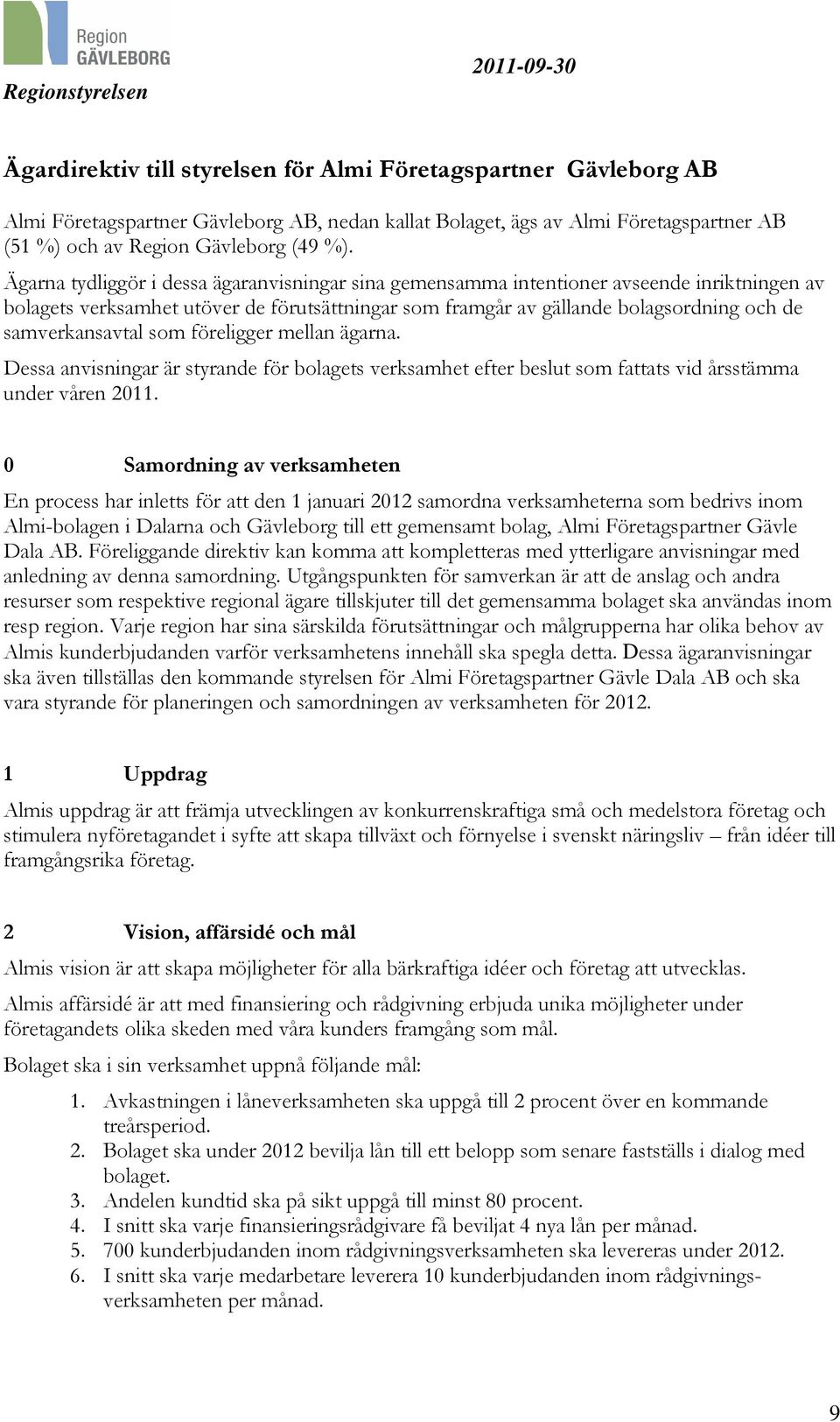 samverkansavtal som föreligger mellan ägarna. Dessa anvisningar är styrande för bolagets verksamhet efter beslut som fattats vid årsstämma under våren 2011.