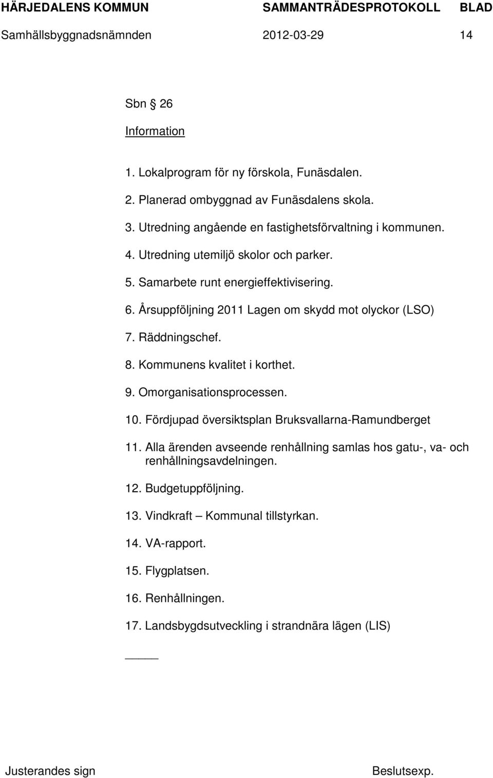 Årsuppföljning 2011 Lagen om skydd mot olyckor (LSO) 7. Räddningschef. 8. Kommunens kvalitet i korthet. 9. Omorganisationsprocessen. 10.