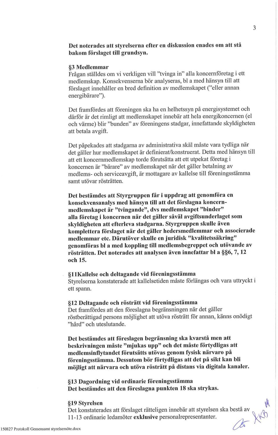 OetframFördesattföreningen ska ha en helhetssyn på energisystemet och därför är detrimligt att medlemskapet hmebär att hela energikoncernen(el ochvärme)blir"bnnden"avföreningens stadgar, hmefattande