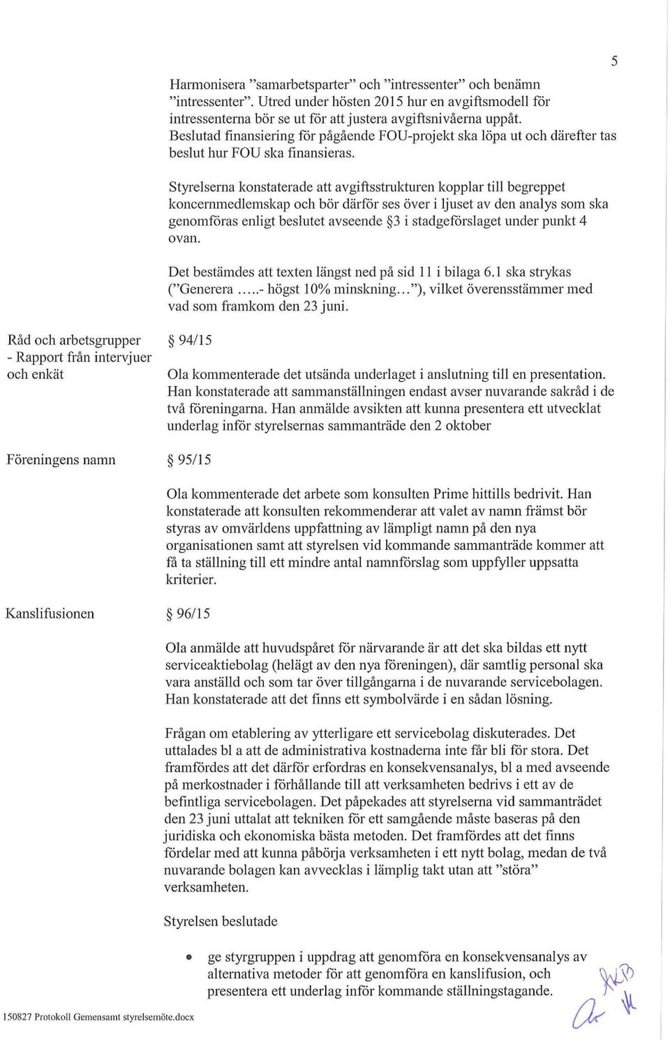 Styrelserr^a konstaterade att avgiftsstrukturen kopplar till begr eppet koneernmedlemskap oeb bör därför ses överlljuset av den analys som ska genomföras enligt beslutet avseende 31stadgeförslaget