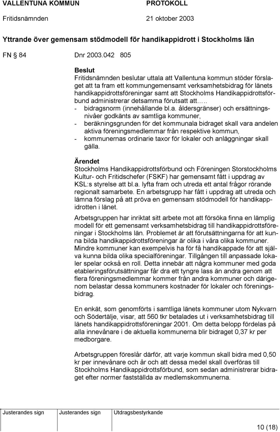 Handikappidrottsförbund administrerar detsamma förutsatt att.. - bidragsnorm (innehållande bl.a. åldersgränser) och ersättningsnivåer godkänts av samtliga kommuner, - beräkningsgrunden för det