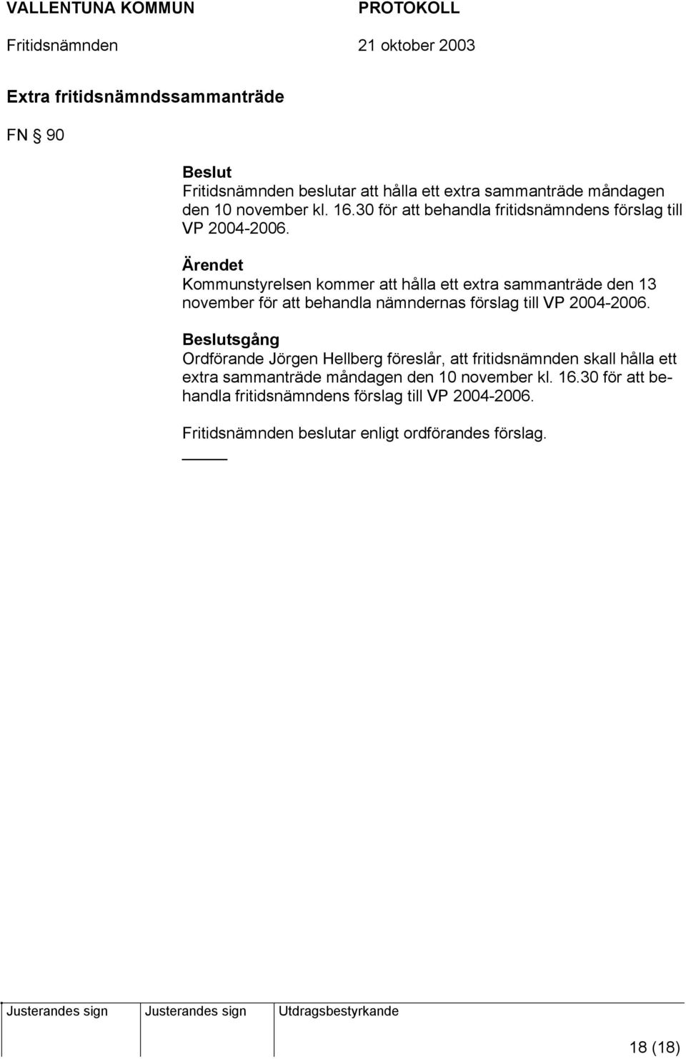 Kommunstyrelsen kommer att hålla ett extra sammanträde den 13 november för att behandla nämndernas förslag till VP 2004-2006.