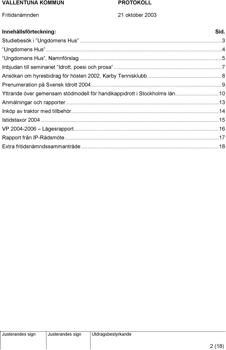 ..8 Prenumeration på Svensk Idrott 2004...9 Yttrande över gemensam stödmodell för handikappidrott i Stockholms län.