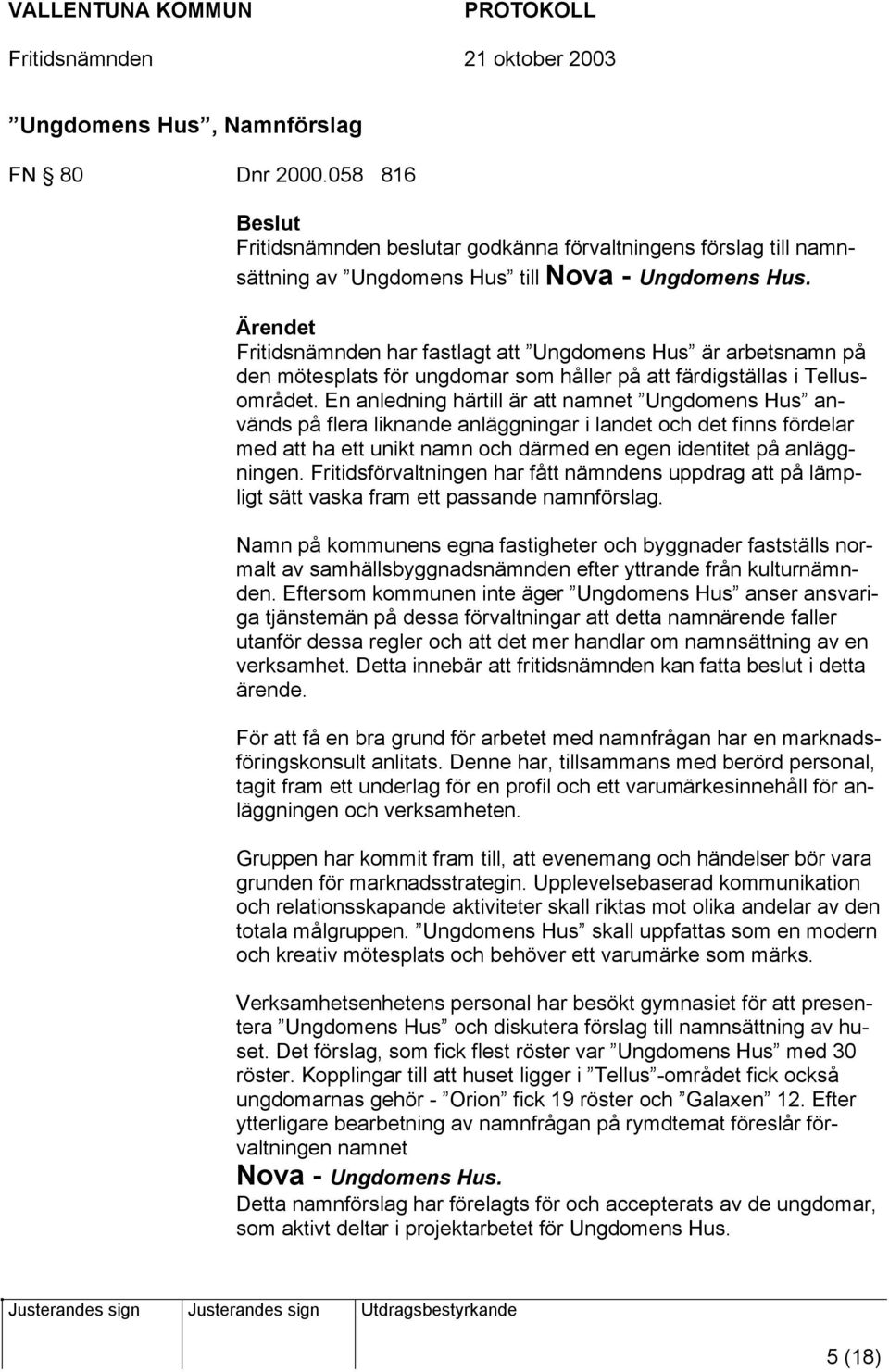 En anledning härtill är att namnet Ungdomens Hus används på flera liknande anläggningar i landet och det finns fördelar med att ha ett unikt namn och därmed en egen identitet på anläggningen.