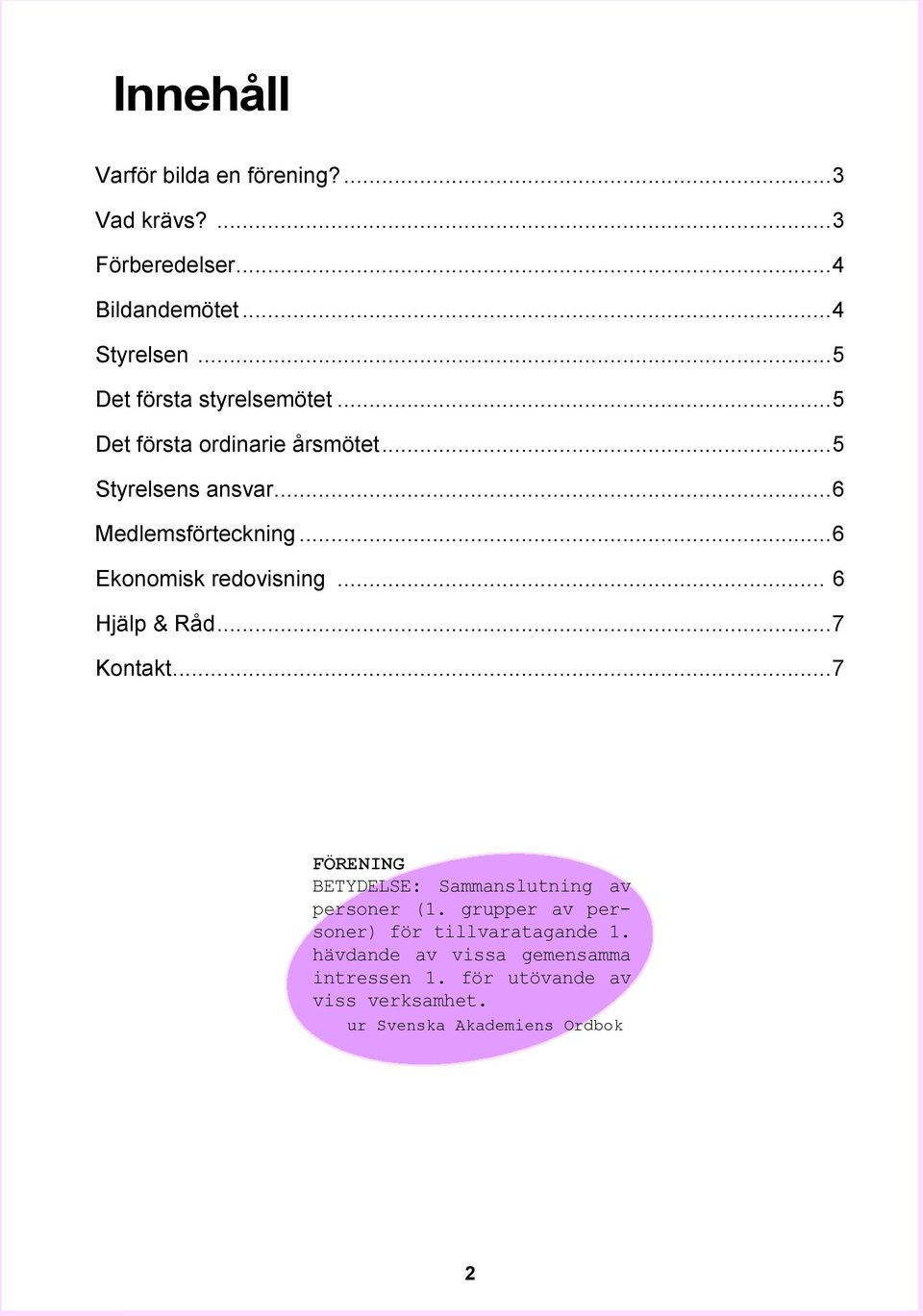 .. 6 Ekonomisk redovisning... 6 Hjälp & Råd... 7 Kontakt... 7 FÖRENING BETYDELSE: Sammanslutning av personer (1.