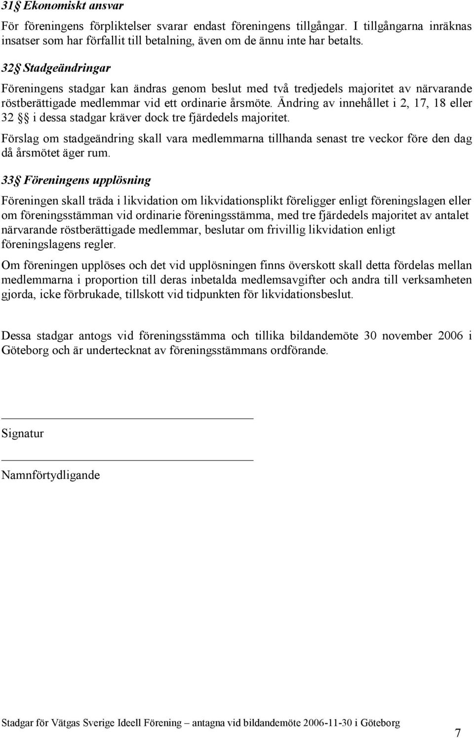 Ändring av innehållet i 2, 17, 18 eller 32 i dessa stadgar kräver dock tre fjärdedels majoritet.