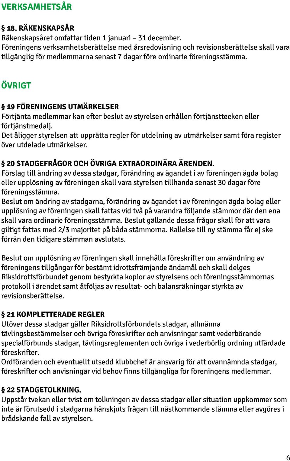 ÖVRIGT 19 FÖRENINGENS UTMÄRKELSER Förtjänta medlemmar kan efter beslut av styrelsen erhållen förtjänsttecken eller förtjänstmedalj.