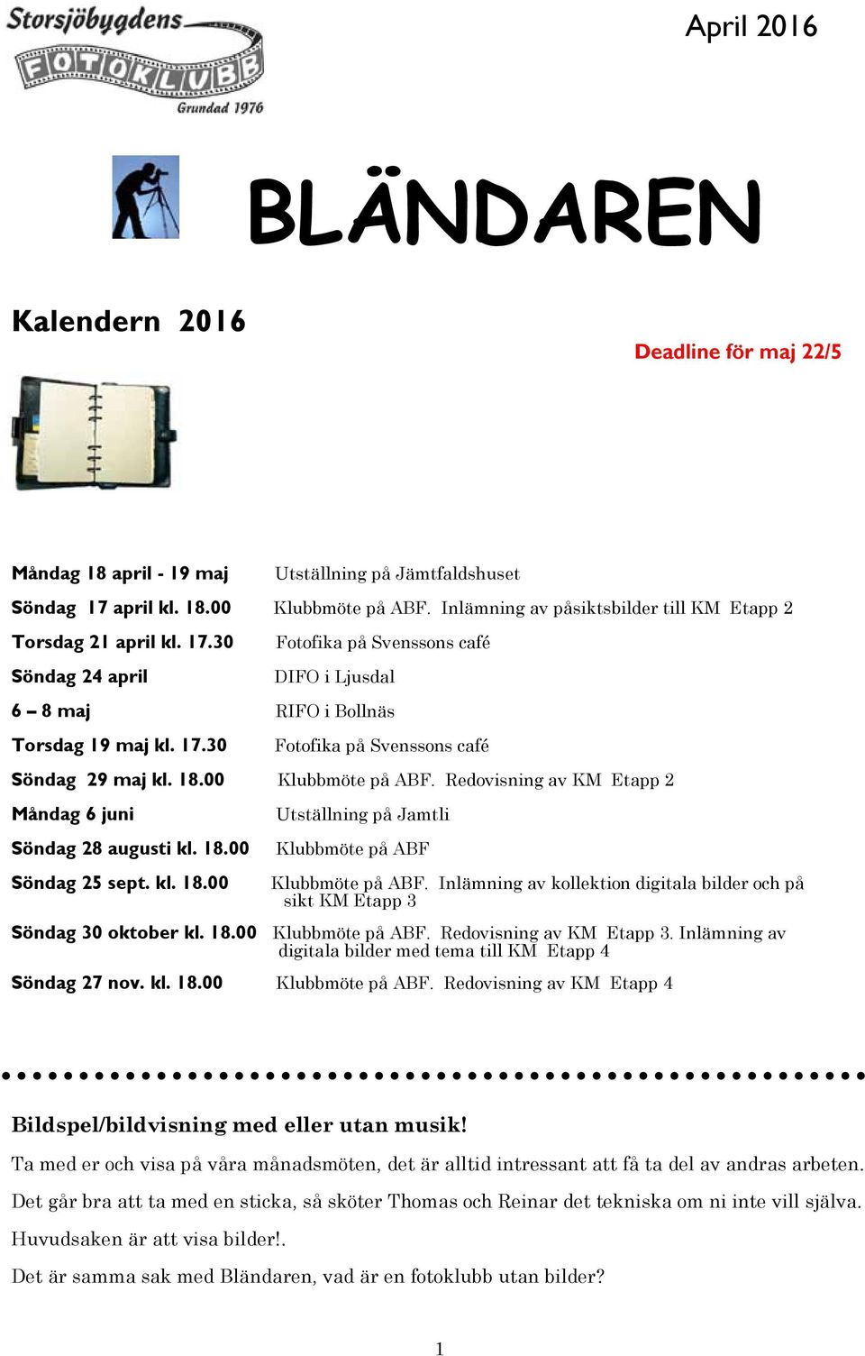 18.00 Klubbmöte på ABF. Redovisning av KM Etapp 2 Måndag 6 juni Söndag 28 augusti kl. 18.00 Söndag 25 sept. kl. 18.00 Utställning på Jamtli Klubbmöte på ABF Klubbmöte på ABF.