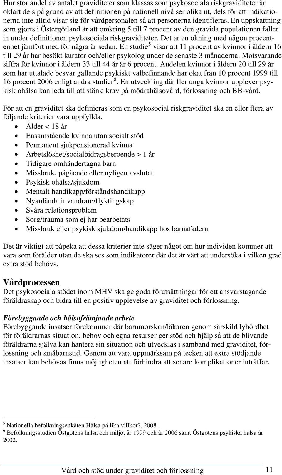 En uppskattning som gjorts i Östergötland är att omkring 5 till 7 procent av den gravida populationen faller in under definitionen psykosociala riskgraviditeter.