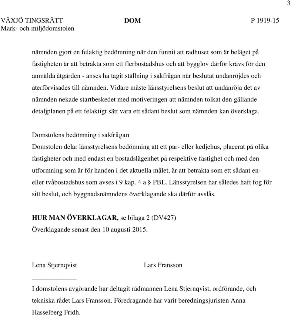 Vidare måste länsstyrelsens beslut att undanröja det av nämnden nekade startbeskedet med motiveringen att nämnden tolkat den gällande detaljplanen på ett felaktigt sätt vara ett sådant beslut som