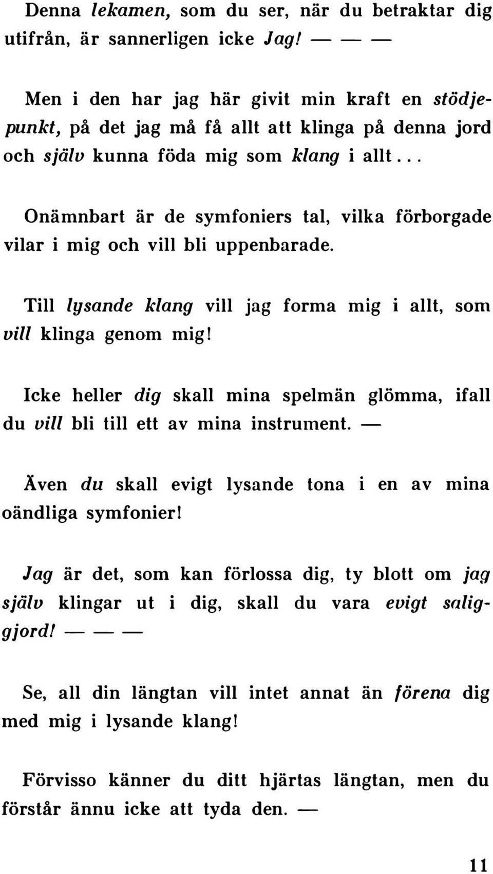 .. Onämnbart är de symfoniers tal, vilka förborgade vilar i mig och vill bli uppenbarade. Till lysande klang vill jag forma mig vill klinga genom mig!