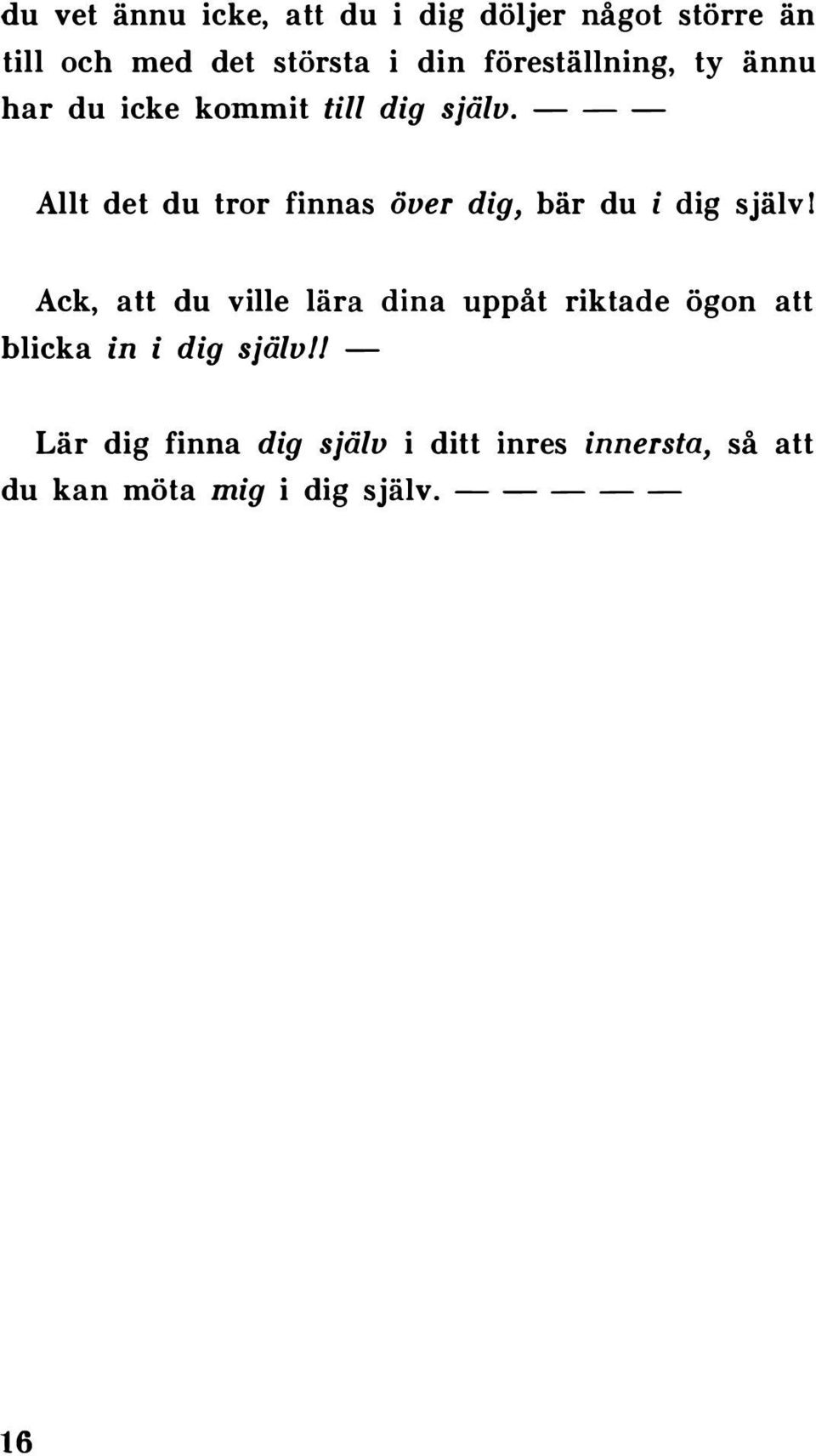 - - - Allt det du tror finnas över dig, bär du i dig själv!