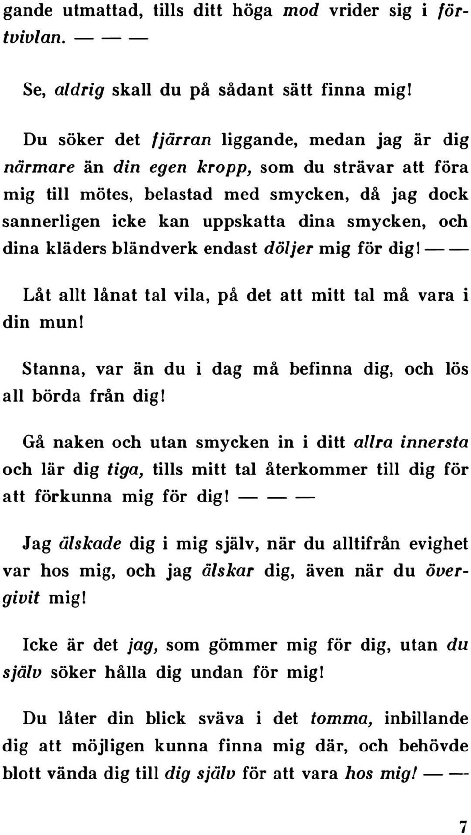 dina kläders bländverk endast döljer mig för dig! -- Låt allt lånat tal vila, på det att mitt tal må vara i din mun! Stanna, var än du dag må befinna dig, och lös all börda från dig!