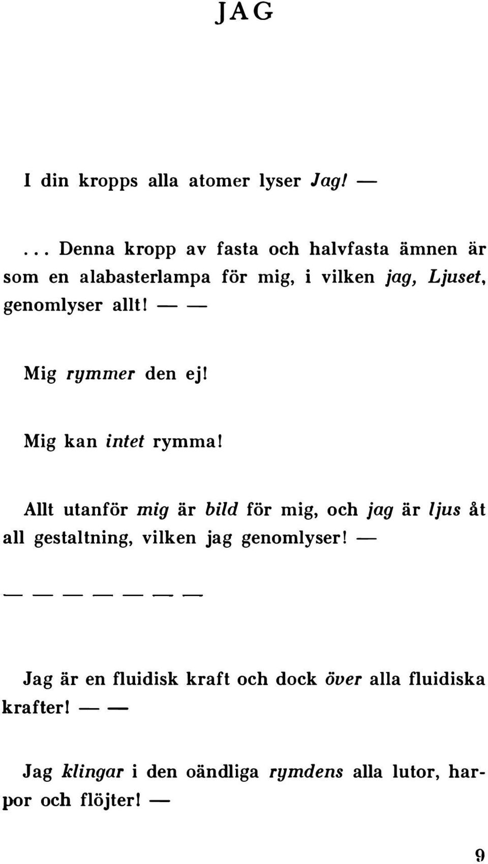 genomlyser allt! - - Mig rymmer den ej! Mig kan intet rymma!