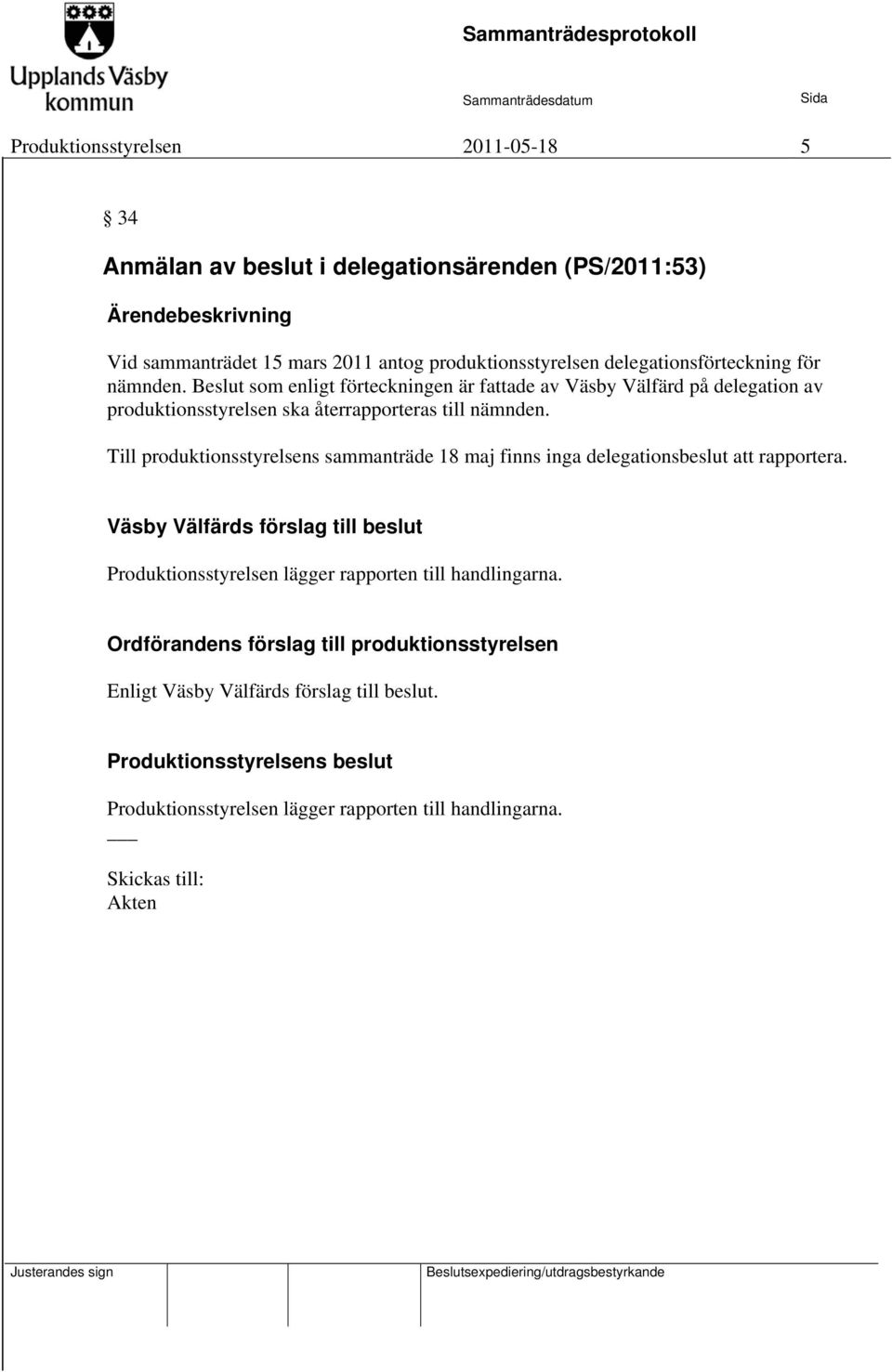 Beslut som enligt förteckningen är fattade av Väsby Välfärd på delegation av produktionsstyrelsen ska återrapporteras till nämnden.