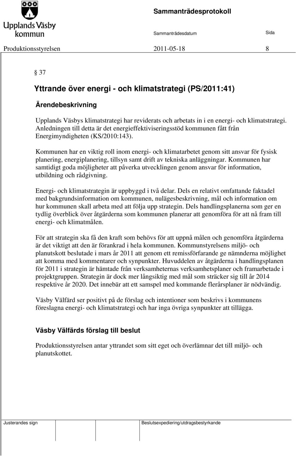 Kommunen har en viktig roll inom energi- och klimatarbetet genom sitt ansvar för fysisk planering, energiplanering, tillsyn samt drift av tekniska anläggningar.