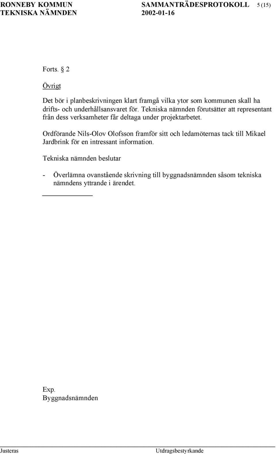Tekniska nämnden förutsätter att representant från dess verksamheter får deltaga under projektarbetet.