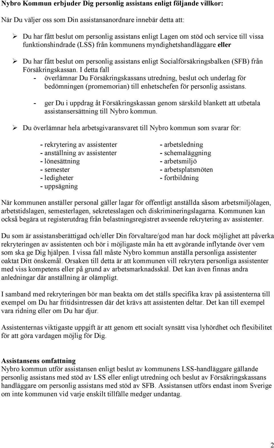 I detta fall - överlämnar Du Försäkringskassans utredning, beslut och underlag för bedömningen (promemorian) till enhetschefen för personlig assistans.
