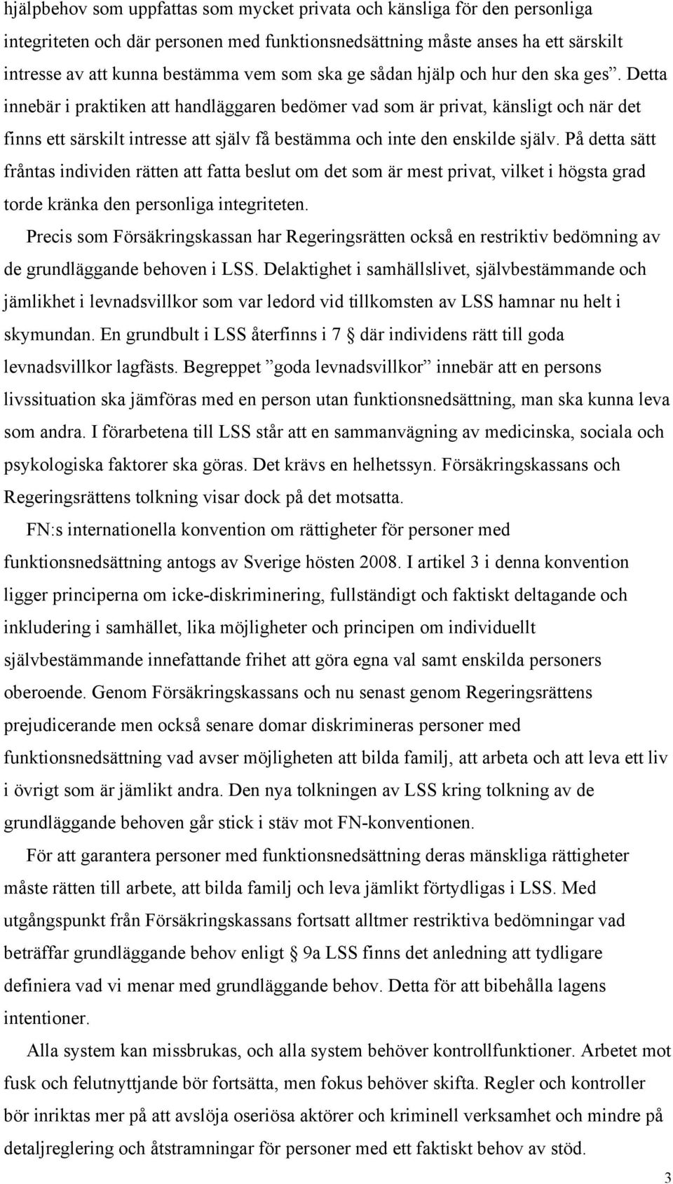 Detta innebär i praktiken att handläggaren bedömer vad som är privat, känsligt och när det finns ett särskilt intresse att själv få bestämma och inte den enskilde själv.