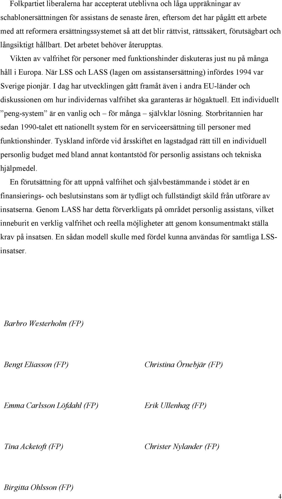 Vikten av valfrihet för personer med funktionshinder diskuteras just nu på många håll i Europa. När LSS och LASS (lagen om assistansersättning) infördes 1994 var Sverige pionjär.