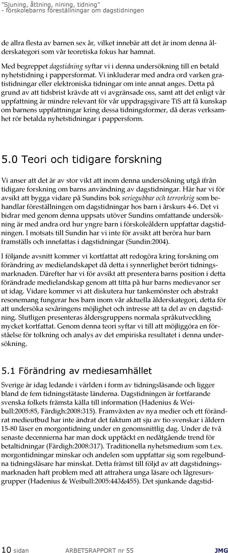 Vi inkluderar med andra ord varken gratistidningar eller elektroniska tidningar om inte annat anges.