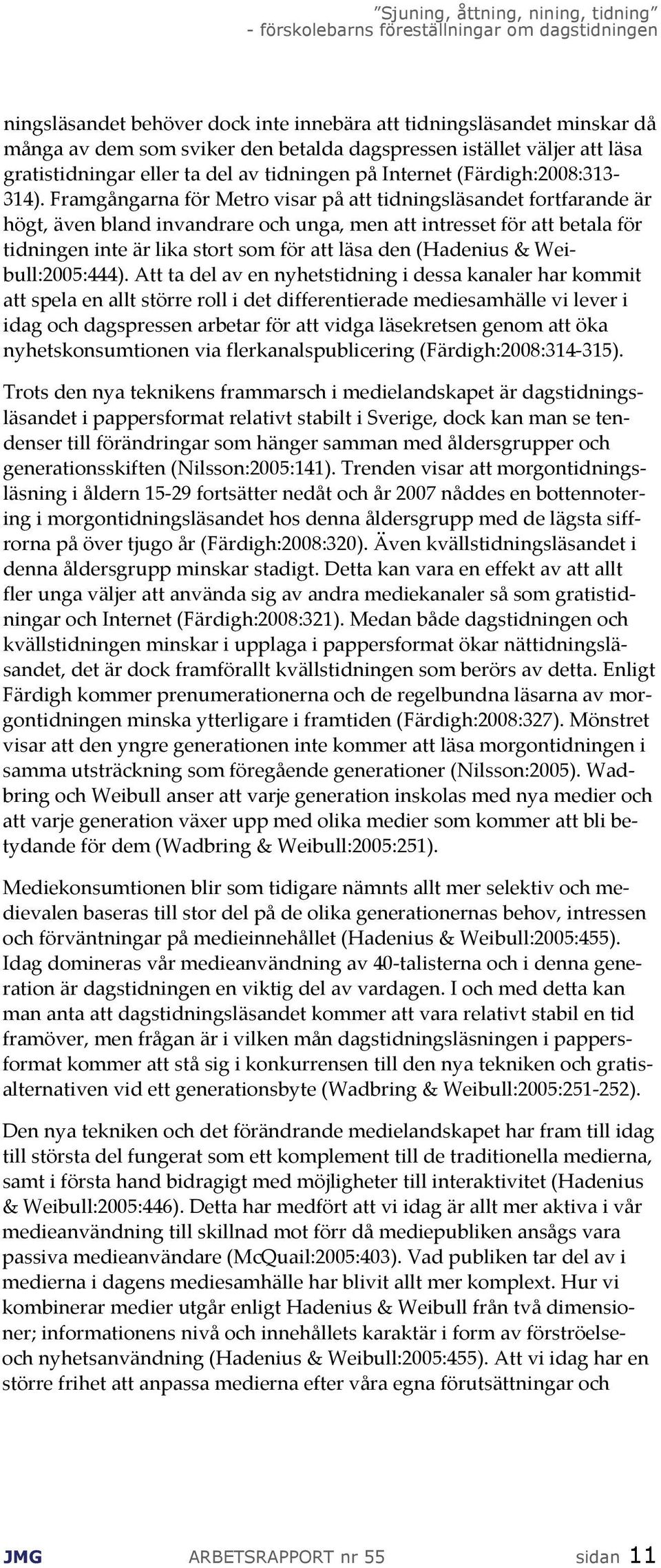 Framgångarna för Metro visar på att tidningsläsandet fortfarande är högt, även bland invandrare och unga, men att intresset för att betala för tidningen inte är lika stort som för att läsa den