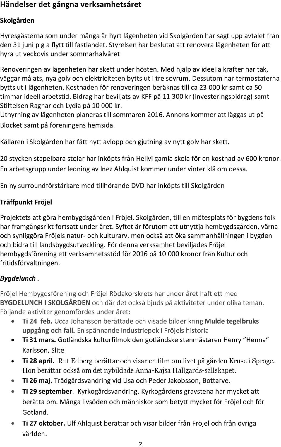 Med hjälp av ideella krafter har tak, väggar målats, nya golv och elektriciteten bytts ut i tre sovrum. Dessutom har termostaterna bytts ut i lägenheten.