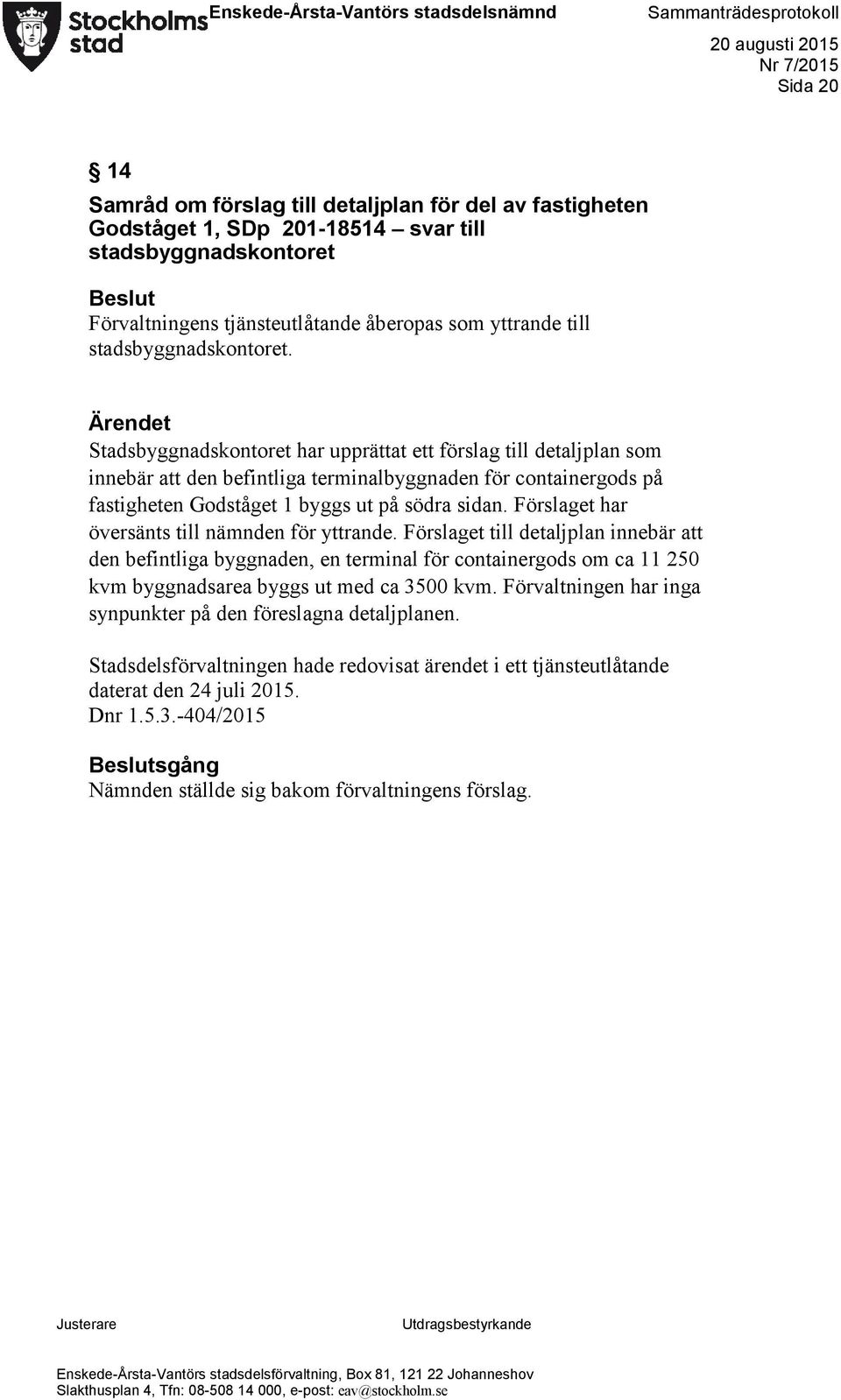 Ärendet Stadsbyggnadskontoret har upprättat ett förslag till detaljplan som innebär att den befintliga terminalbyggnaden för containergods på fastigheten Godståget 1 byggs ut på södra sidan.