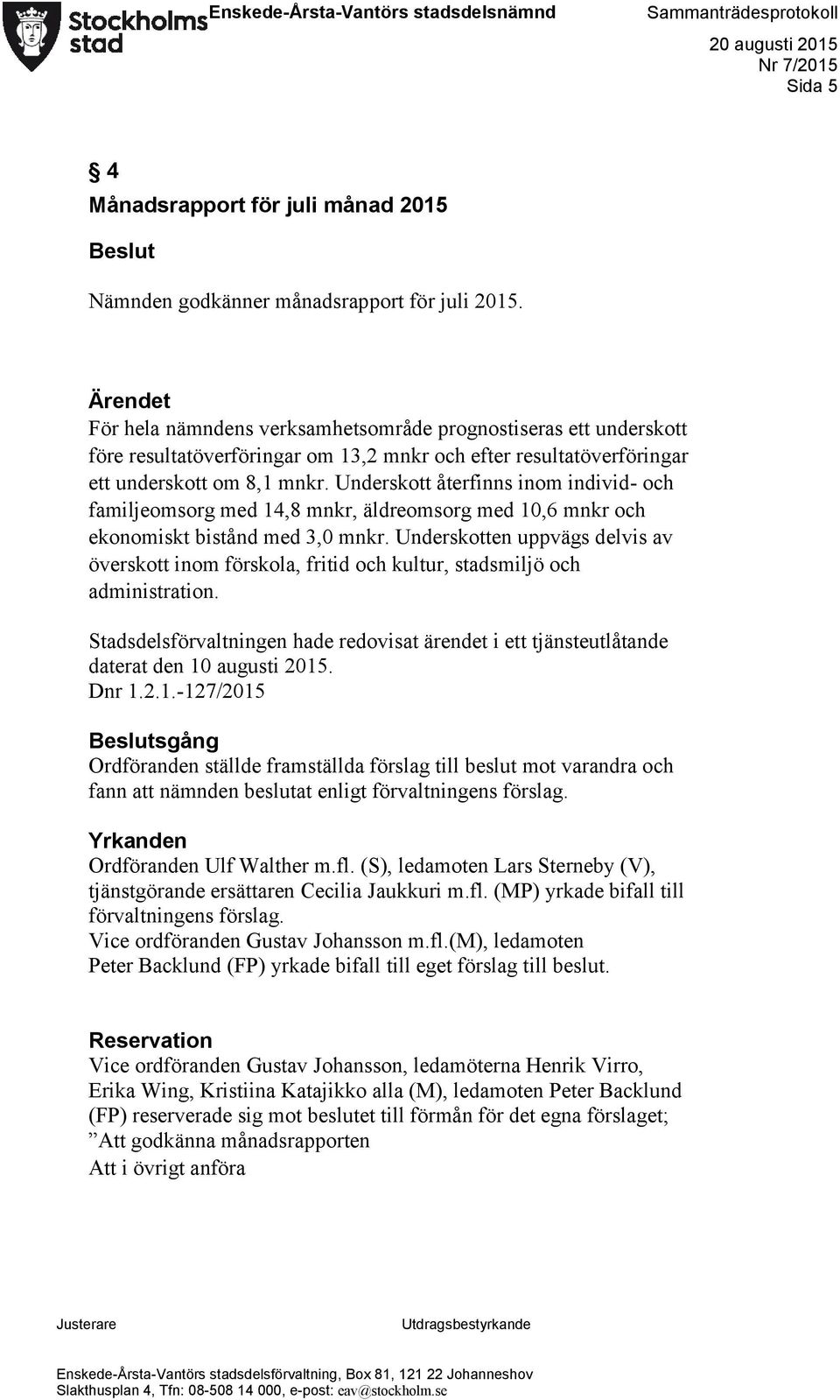 Underskott återfinns inom individ- och familjeomsorg med 14,8 mnkr, äldreomsorg med 10,6 mnkr och ekonomiskt bistånd med 3,0 mnkr.