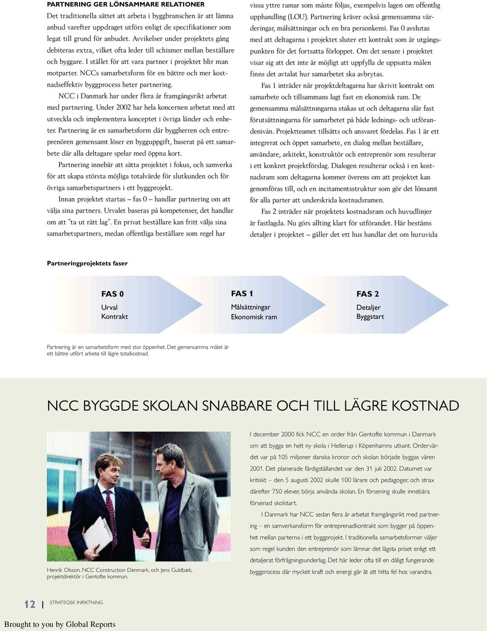 NCCs samarbetsform för en bättre och mer kostnadseffektiv byggprocess heter partnering. NCC i Danmark har under flera år framgångsrikt arbetat med partnering.