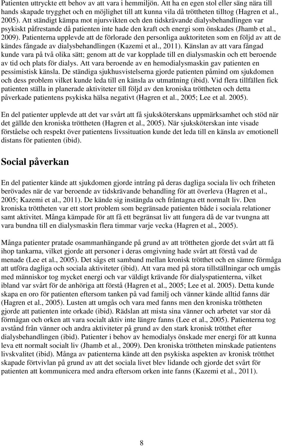 Patienterna upplevde att de förlorade den personliga auktoriteten som en följd av att de kändes fångade av dialysbehandlingen (Kazemi et al., 2011).