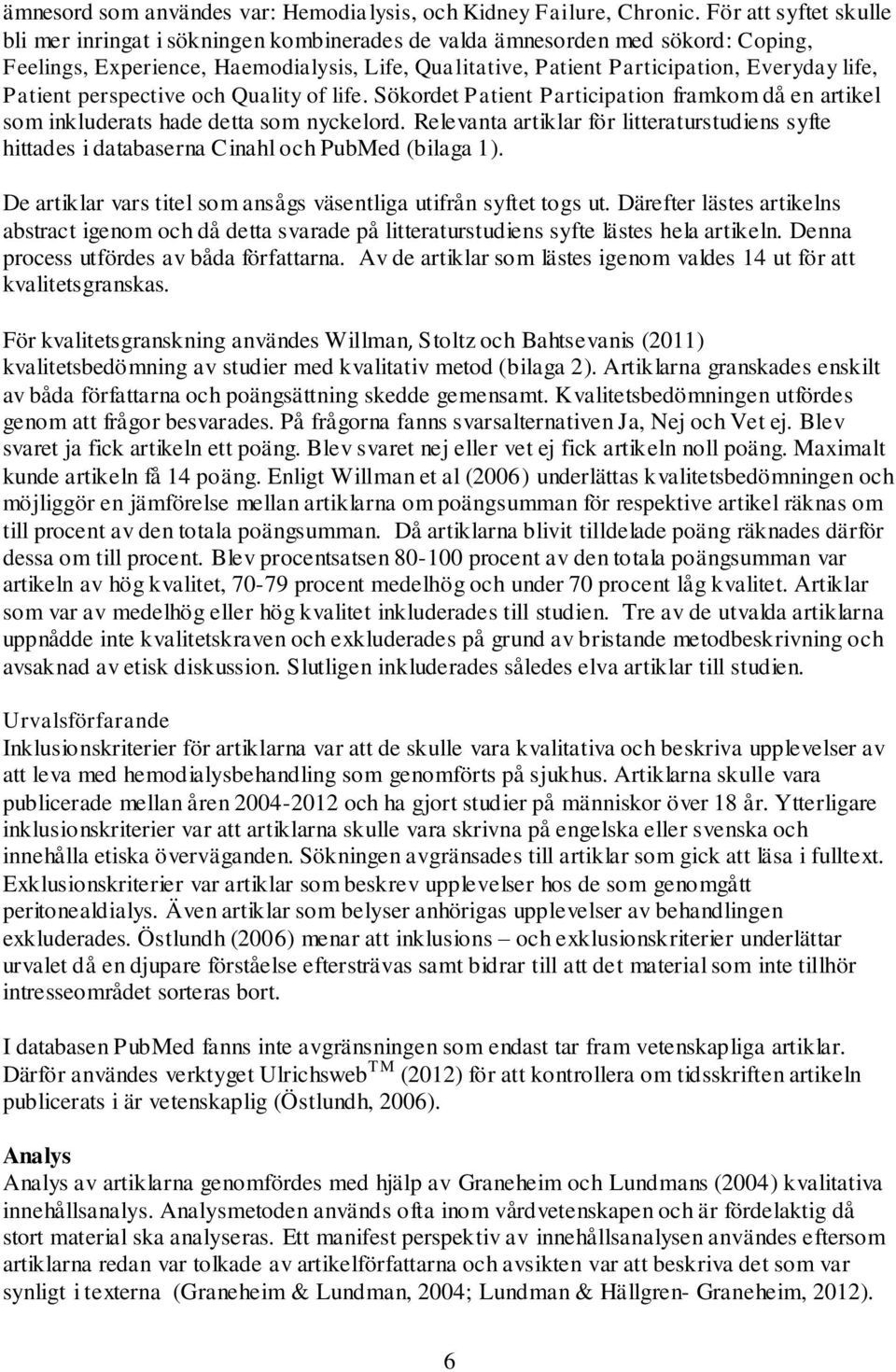 Patient perspective och Quality of life. Sökordet Patient Participation framkom då en artikel som inkluderats hade detta som nyckelord.