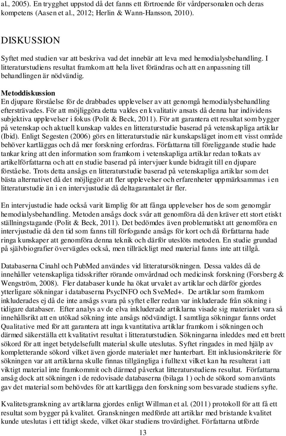 I litteraturstudiens resultat framkom att hela livet förändras och att en anpassning till behandlingen är nödvändig.