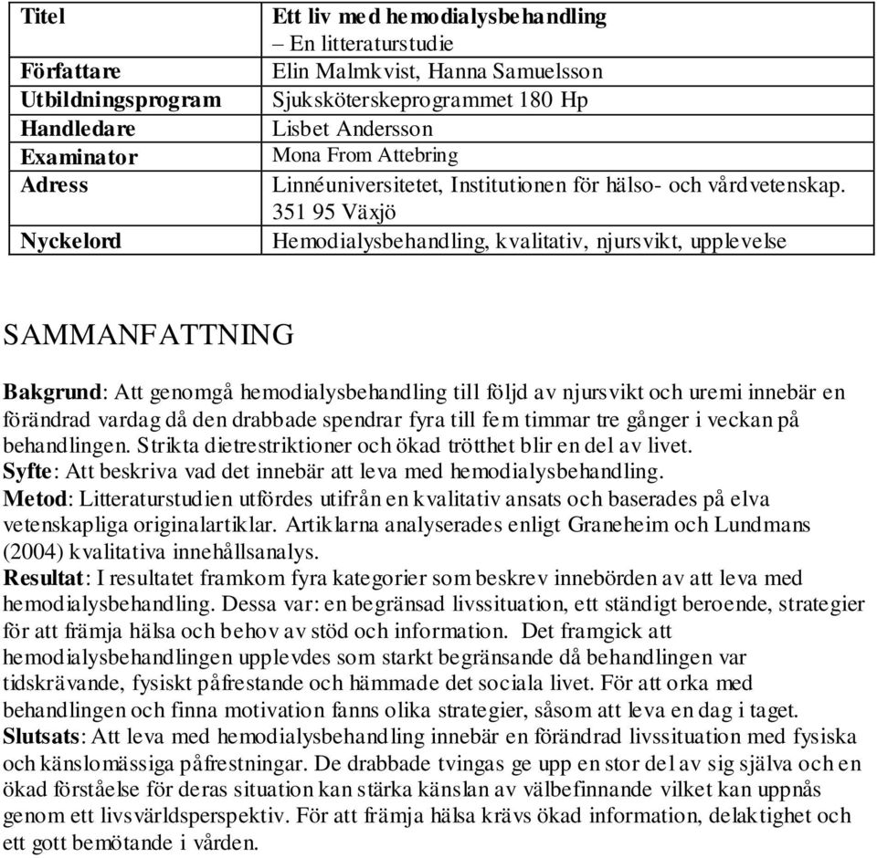 351 95 Växjö Hemodialysbehandling, kvalitativ, njursvikt, upplevelse SAMMANFATTNING Bakgrund: Att genomgå hemodialysbehandling till följd av njursvikt och uremi innebär en förändrad vardag då den