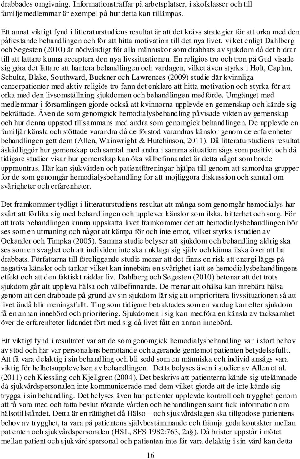 och Segesten (2010) är nödvändigt för alla människor som drabbats av sjukdom då det bidrar till att lättare kunna acceptera den nya livssituationen.